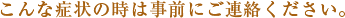 こんな症状の時は事前にご連絡ください。